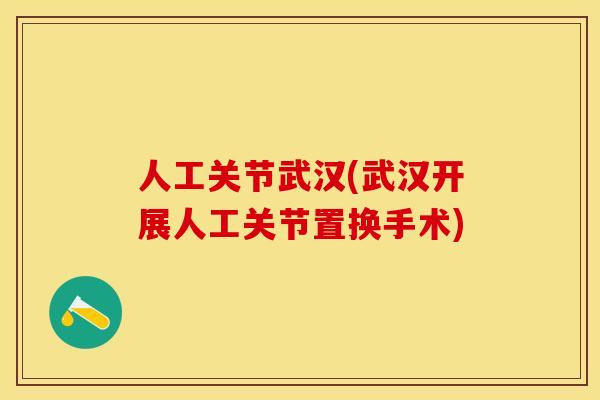 人工关节武汉(武汉开展人工关节置换手术)