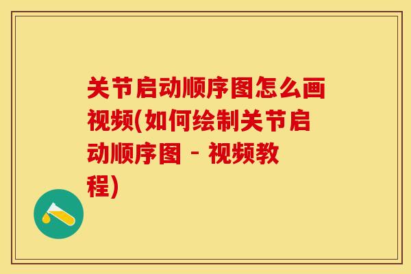 关节启动顺序图怎么画视频(如何绘制关节启动顺序图 - 视频教程)