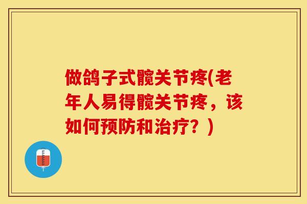 做鸽子式髋关节疼(老年人易得髋关节疼，该如何预防和治疗？)