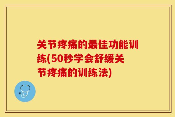 关节疼痛的最佳功能训练(50秒学会舒缓关节疼痛的训练法)
