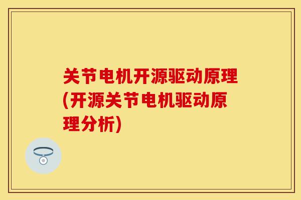关节电机开源驱动原理(开源关节电机驱动原理分析) 关节电机开源驱动原理(开源关节电机驱动原理分析)