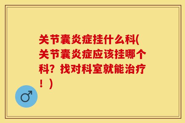 关节囊炎症挂什么科(关节囊炎症应该挂哪个科？找对科室就能治疗！)