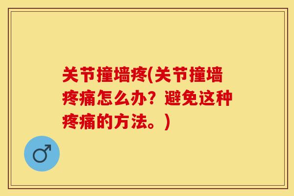 关节撞墙疼(关节撞墙疼痛怎么办？避免这种疼痛的方法。)