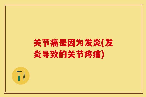 关节痛是因为发炎(发炎导致的关节疼痛)