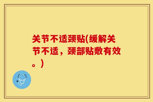 关节不适颈贴(缓解关节不适，颈部贴敷有效。)