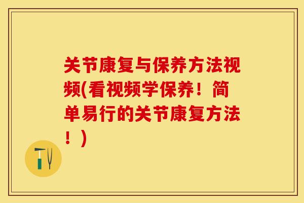 关节康复与保养方法视频(看视频学保养！简单易行的关节康复方法！)