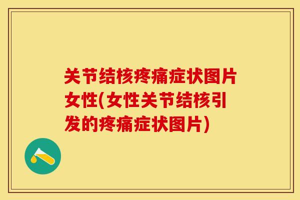关节结核症状图片女性(女性关节结核引发的症状图片)