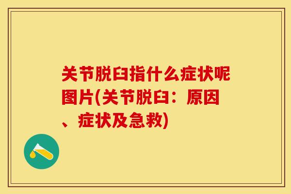 关节脱臼指什么症状呢图片(关节脱臼：原因、症状及急救)