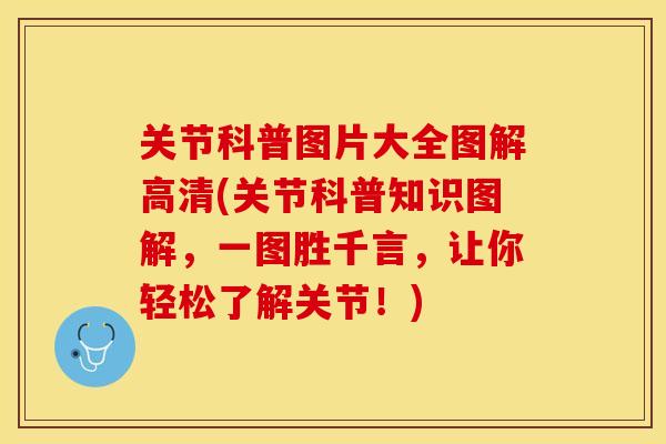 关节科普图片大全图解高清(关节科普知识图解，一图胜千言，让你轻松了解关节！)