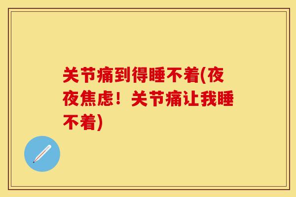关节痛到得睡不着(夜夜焦虑！关节痛让我睡不着)
