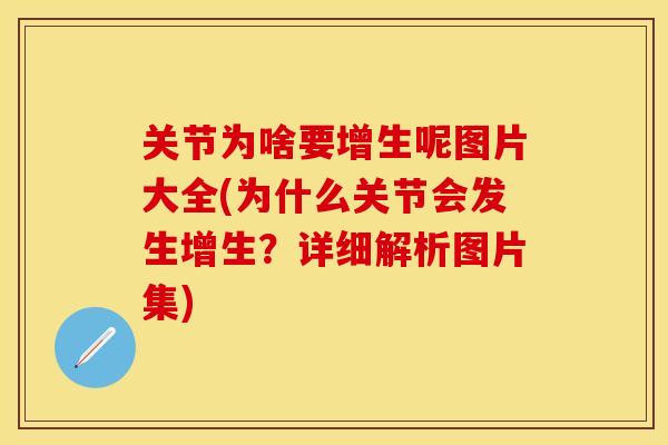 关节为啥要增生呢图片大全(为什么关节会发生增生？详细解析图片集)