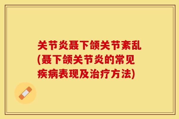 关节炎聂下颌关节紊乱(聂下颌关节炎的常见疾病表现及治疗方法)