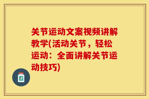 关节运动文案视频讲解教学(活动关节，轻松运动：全面讲解关节运动技巧)