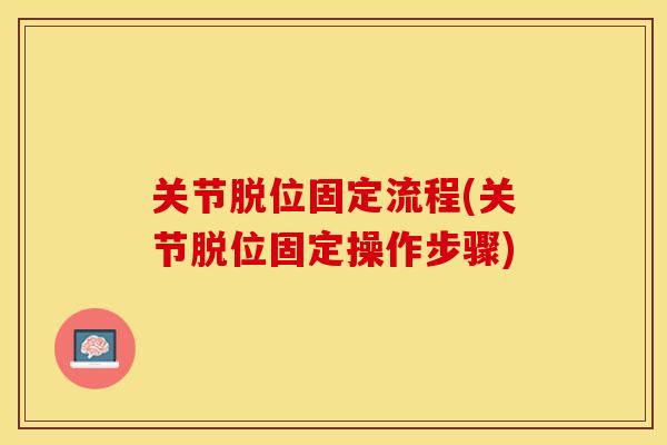 关节脱位固定流程(关节脱位固定操作步骤)
