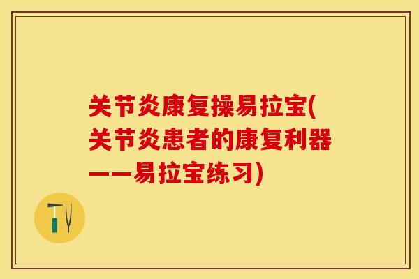 关节炎康复操易拉宝(关节炎患者的康复利器——易拉宝练习)
