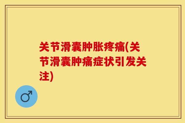 关节滑囊肿胀疼痛(关节滑囊肿痛症状引发关注)