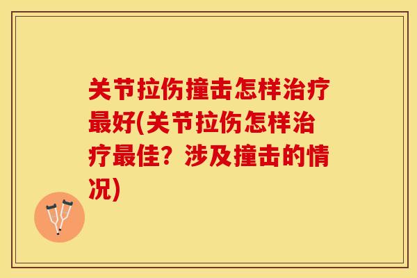 关节拉伤撞击怎样治疗最好(关节拉伤怎样治疗最佳？涉及撞击的情况)