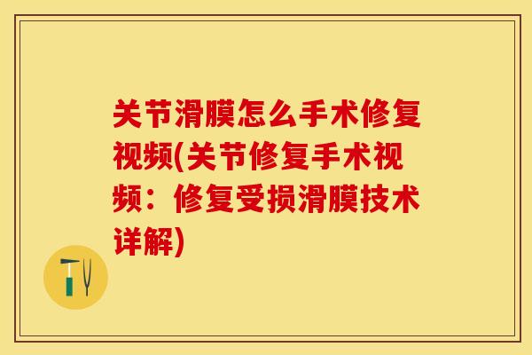 关节滑膜怎么手术修复视频(关节修复手术视频：修复受损滑膜技术详解)
