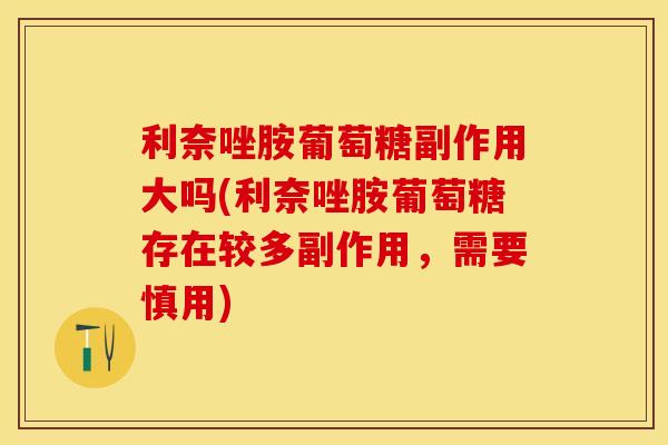 利奈唑胺葡萄糖副作用大吗(利奈唑胺葡萄糖存在较多副作用，需要慎用)