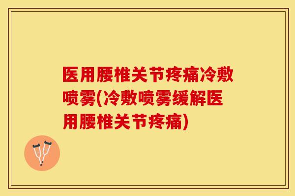 医用腰椎关节疼痛冷敷喷雾(冷敷喷雾缓解医用腰椎关节疼痛)