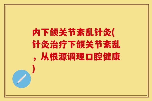 内下颌关节紊乱针灸(针灸治疗下颌关节紊乱，从根源调理口腔健康)