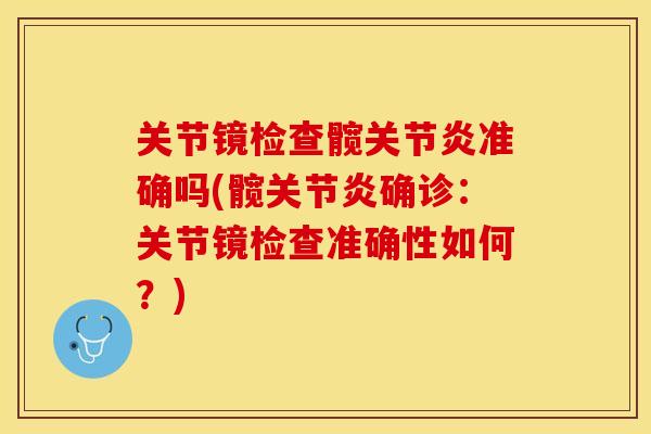 关节镜检查髋关节炎准确吗(髋关节炎确诊：关节镜检查准确性如何？)