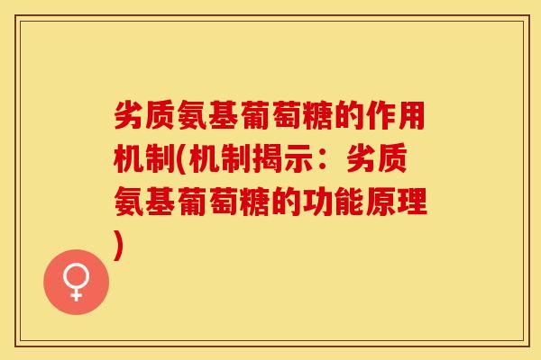 劣质氨基葡萄糖的作用机制(机制揭示：劣质氨基葡萄糖的功能原理)