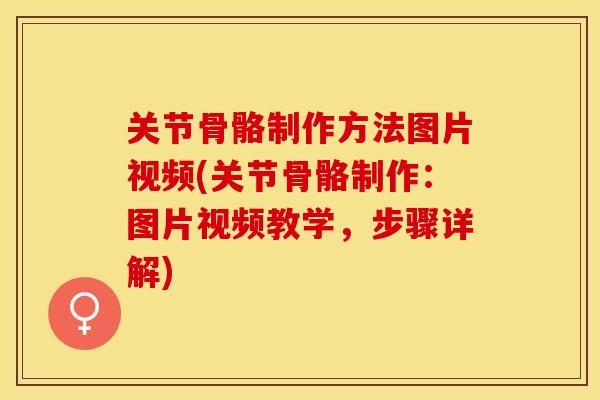 关节骨骼制作方法图片视频(关节骨骼制作:图片视频教学,步骤详解) 关节骨骼制作方法图片视频(关节骨骼制作:图片视频教学,步骤详解)