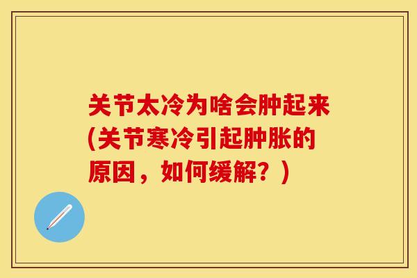关节太冷为啥会肿起来(关节寒冷引起的原因，如何缓解？)