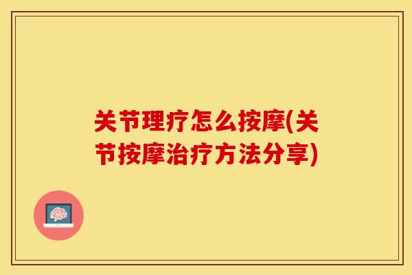 关节理疗怎么按摩(关节按摩治疗方法分享)