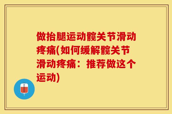 做抬腿运动髋关节滑动(如何缓解髋关节滑动：推荐做这个运动)