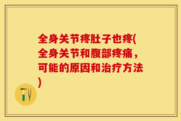 全身关节疼肚子也疼(全身关节和腹部疼痛，可能的原因和治疗方法)