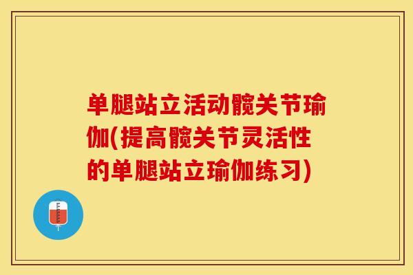 单腿站立活动髋关节瑜伽(提高髋关节灵活性的单腿站立瑜伽练习)