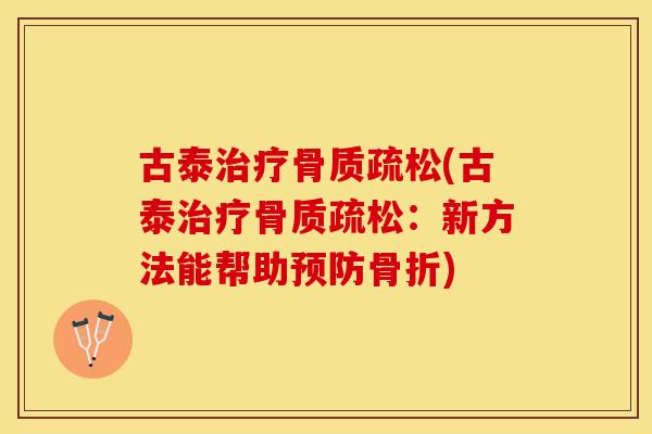 古泰治疗骨质疏松(古泰治疗骨质疏松：新方法能帮助预防骨折)