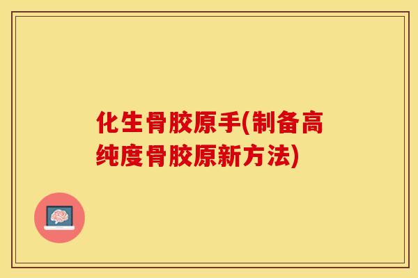 化生骨胶原手(制备高纯度骨胶原新方法)