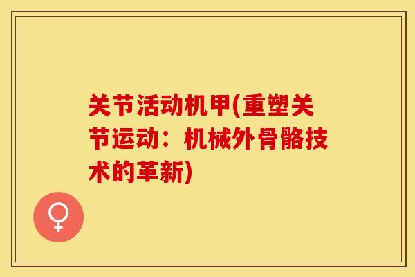 关节活动机甲(重塑关节运动：机械外骨骼技术的革新)