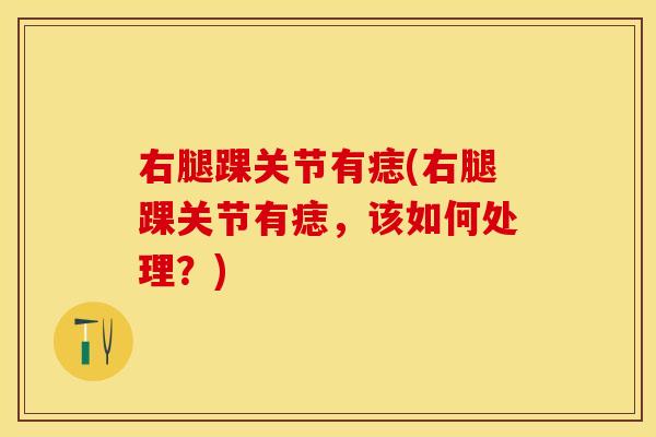 右腿踝关节有痣(右腿踝关节有痣，该如何处理？)