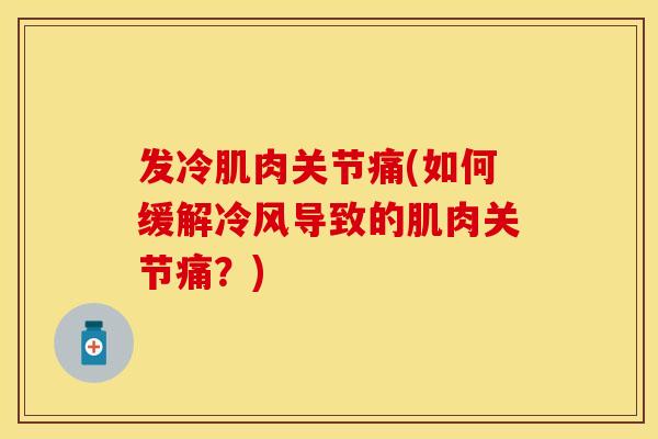 发冷肌肉关节痛(如何缓解冷风导致的肌肉关节痛？)