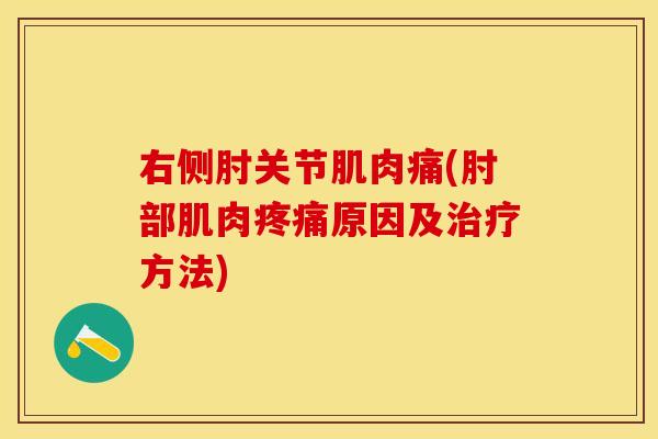 右侧肘关节肌肉痛(肘部肌肉疼痛原因及治疗方法)