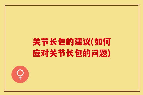 关节长包的建议(如何应对关节长包的问题)
