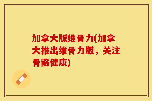 加拿大版维骨力(加拿大推出维骨力版，关注骨骼健康)