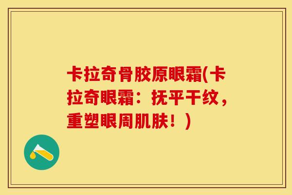 卡拉奇骨胶原眼霜(卡拉奇眼霜：抚平干纹，重塑眼周肌肤！)