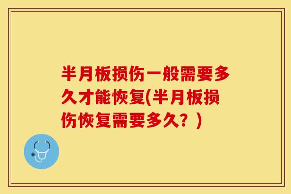 半月板损伤一般需要多久才能恢复(半月板损伤恢复需要多久？)