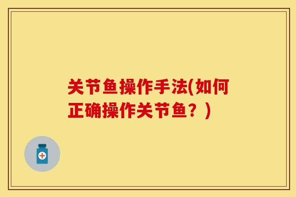 关节鱼操作手法(如何正确操作关节鱼？)