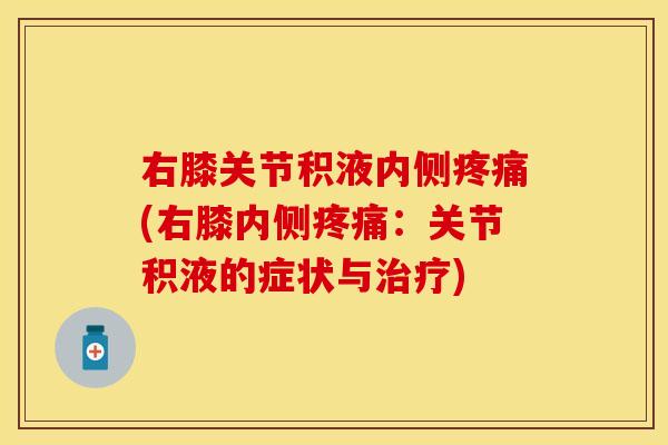 右膝关节积液内侧疼痛(右膝内侧疼痛：关节积液的症状与治疗)