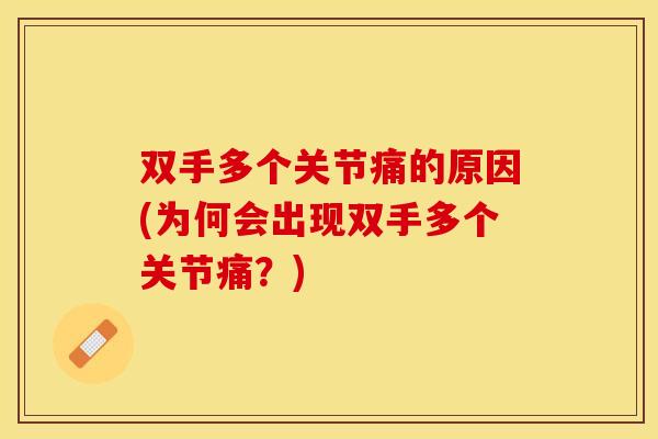 双手多个关节痛的原因(为何会出现双手多个关节痛？)