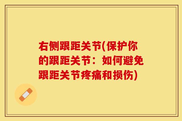 右侧跟距关节(保护你的跟距关节：如何避免跟距关节疼痛和损伤)