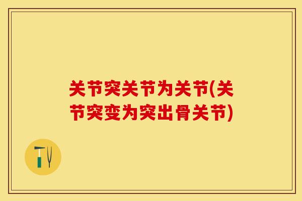 关节突关节为关节(关节突变为突出骨关节)