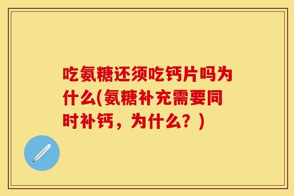 吃氨糖还须吃钙片吗为什么(氨糖补充需要同时补钙，为什么？)