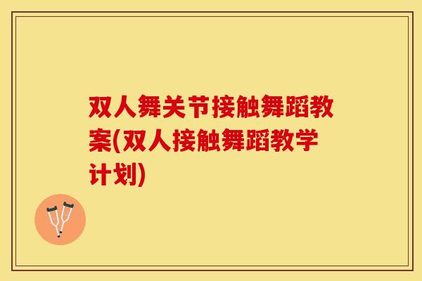 双人舞关节接触舞蹈教案(双人接触舞蹈教学计划) 双人舞关节接触舞蹈教案(双人接触舞蹈教学计划)